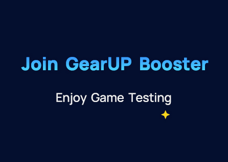 Join GearUP Booster, Enjoy Game Testing!