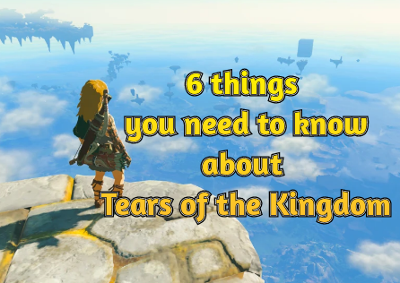 6 things you need to know about The Legend of Zelda: Tears of the Kingdom