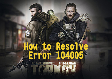 How to Resolve Escape From Tarkov Error 104005?