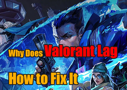 Why Does Valorant Lag and How to Fix It