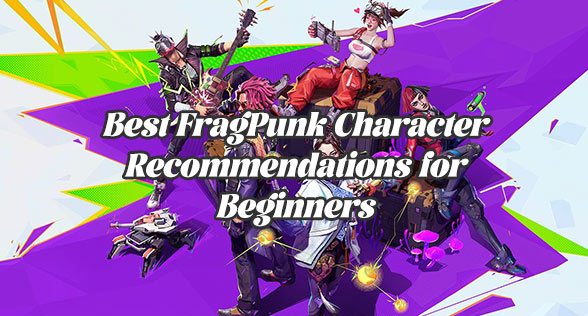 Best FragPunk Character Recommendations for Beginners