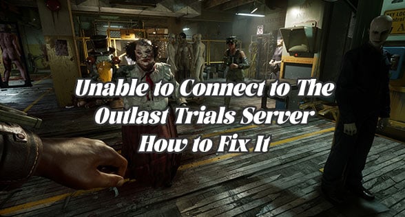 Unable to Connect to The Outlast Trials Server? Resolve It Before You're Trapped!