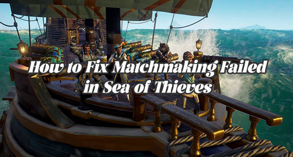 How to Fix Matchmaking Failed in Sea of Thieves