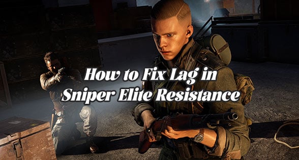 How to Fix Lag in Sniper Elite Resistance