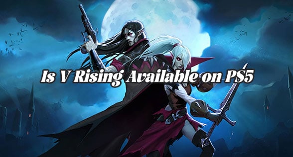 Is V Rising Available on PS5