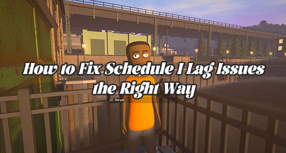 How to Fix Schedule I Lag Issues in the Right Way