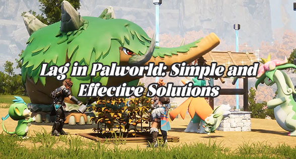 Lag in Palworld: Simple and Effective Solutions