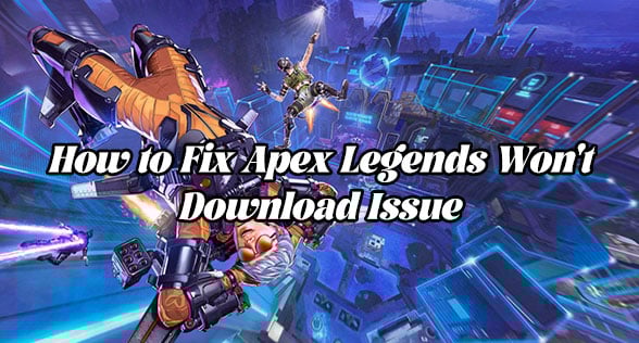 How to Fix Apex Legends Won't Download Issue