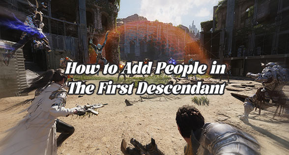 How to Add People in The First Descendant and Play Together