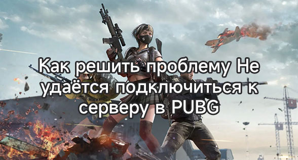 Как решить проблему Не удаётся подключиться к серверу в PUBG