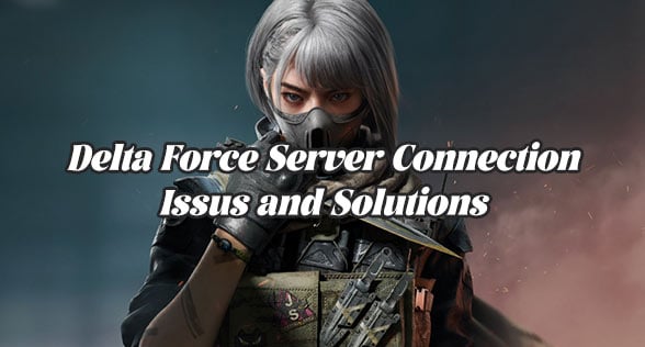 Delta Force Server Connection Issus and Solutions
