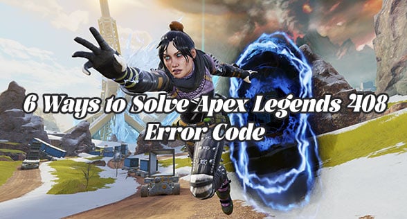 6 Ways to Solve Apex Legends 408 Error Code