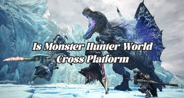 Is Monster Hunter World Cross Platform? Everything You Need to Know