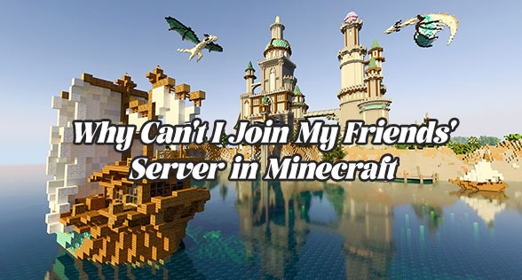 Why Can't I Join My Friends' Server in Minecraft