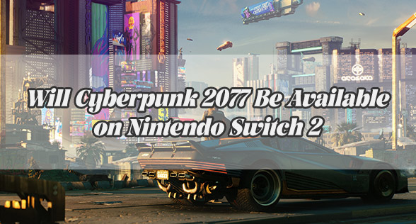 Will Cyberpunk 2077 Be Available on Nintendo Switch 2