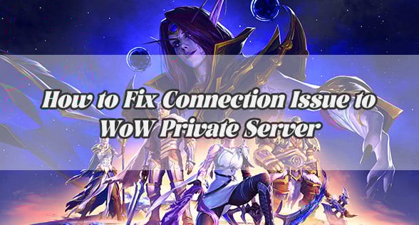 Struggling to Connect to WoW Private Servers? Here's How to Fix for Good