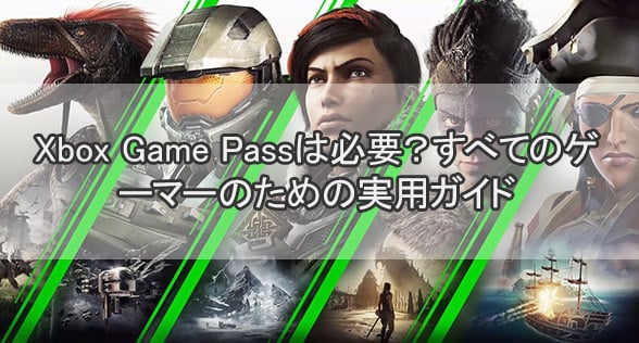 Xbox Game Passは必要？すべてのゲーマーのための実用ガイド