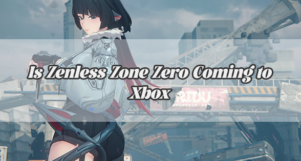 Is Zenless Zone Zero Coming to Xbox? Here's Everything You Need to Know