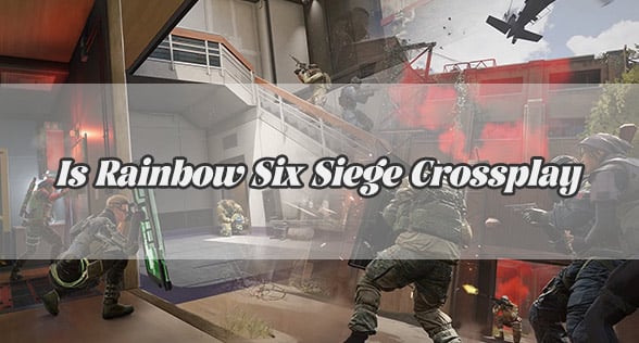 Is Rainbow Six Siege Crossplay? How to Play with Friends on Any Platform