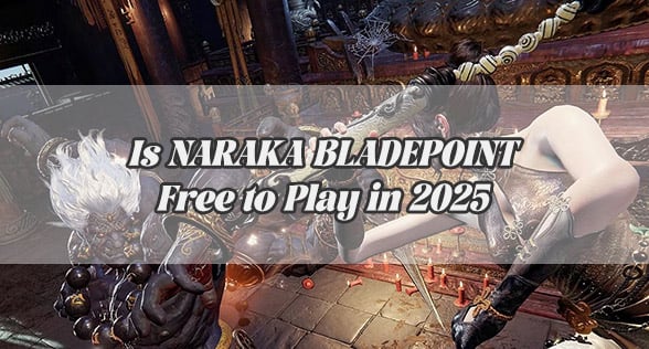Is NARAKA BLADEPOINT Free to Play in 2025? Here's What You Need to Know