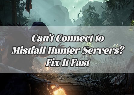 Can't Connect to Mistfall Hunter Servers? Fix It Fast