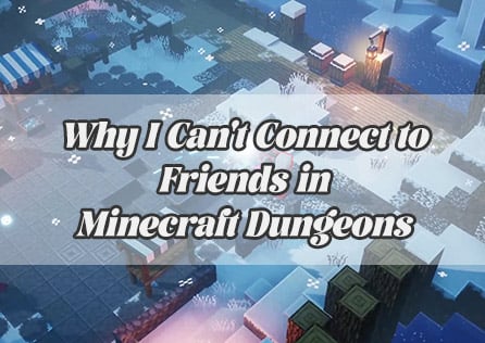 Why I Can't Connect to Friends in Minecraft Dungeons