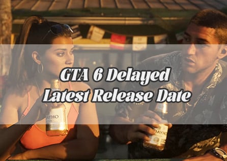 GTA 6 Delayed: Reasons and the Latest Release Date