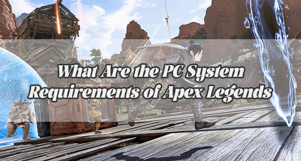 What Are the PC System Requirements of Apex Legends