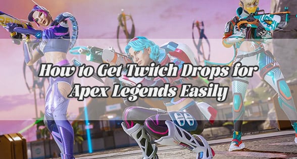 How to Get Twitch Drops for Apex Legends Easily