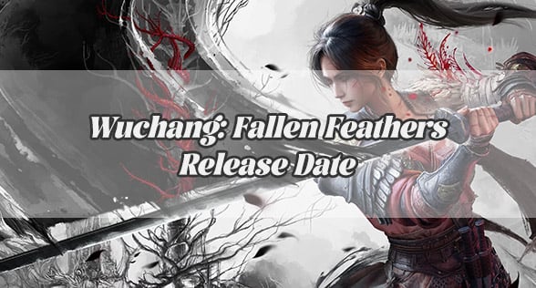 Wuchang: Fallen Feathers Release Date – Everything You Need to Know