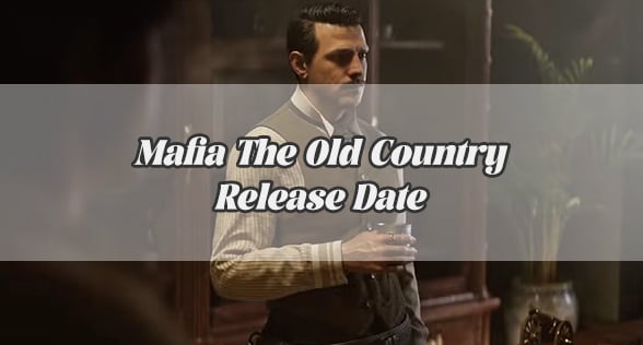 Mafia The Old Country Release Date – What We Need to Know