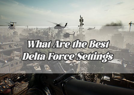 What Are the Best Delta Force Settings