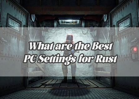 What are the Best PC Settings for Rust