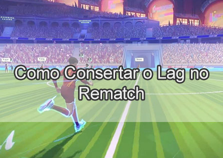 Problemas de Lag no Rematch: Como Corrigir e Desfrutar de Partidas Mais Suaves