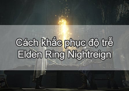 Cách khắc phục độ trễ Elden Ring Nightreign