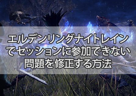 エルデンリングナイトレインでセッションに参加できない問題を修正する方法