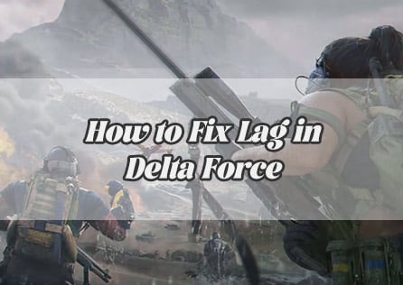 How to Fix Lag in Delta Force: 7 Effective Solutions