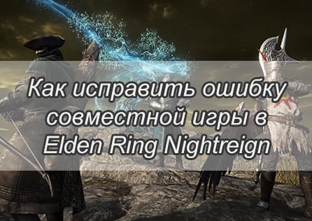 Как исправить ошибку подключения в кооперативе в Elden Ring Nightreign