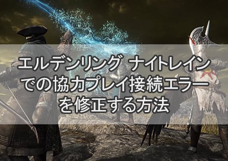 エルデンリング ナイトレインでの協力プレイ接続エラーを修正する方法