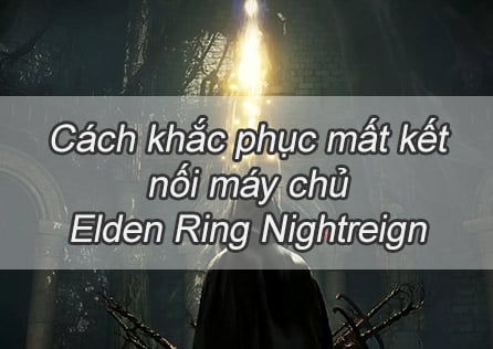 Cách khắc phục mất kết nối máy chủ Elden Ring Nightreign