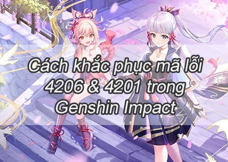Cách khắc phục mã lỗi 4206 & 4201 trong Genshin Impact