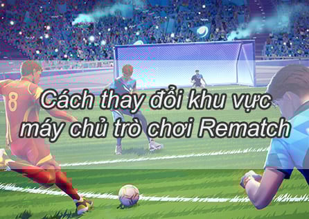 Cách thay đổi khu vực máy chủ trò chơi Rematch