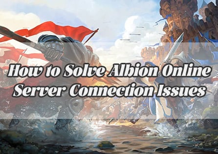 How to Solve Albion Online Server Connection Issues