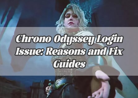 Chrono Odyssey Login Issue: Reasons and Fix Guides