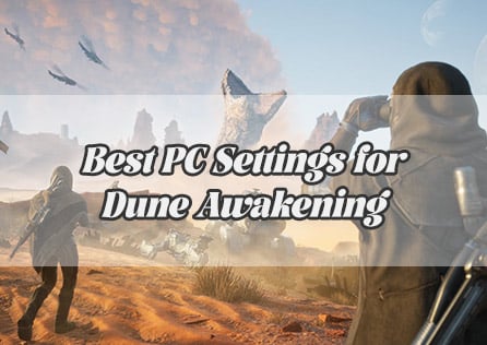 Best PC Settings for Dune Awakening: Full Guides