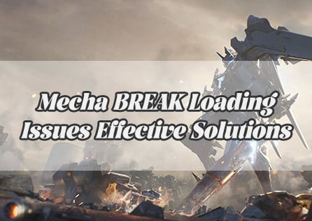 Mecha BREAK Loading Issues? Effective Solutions