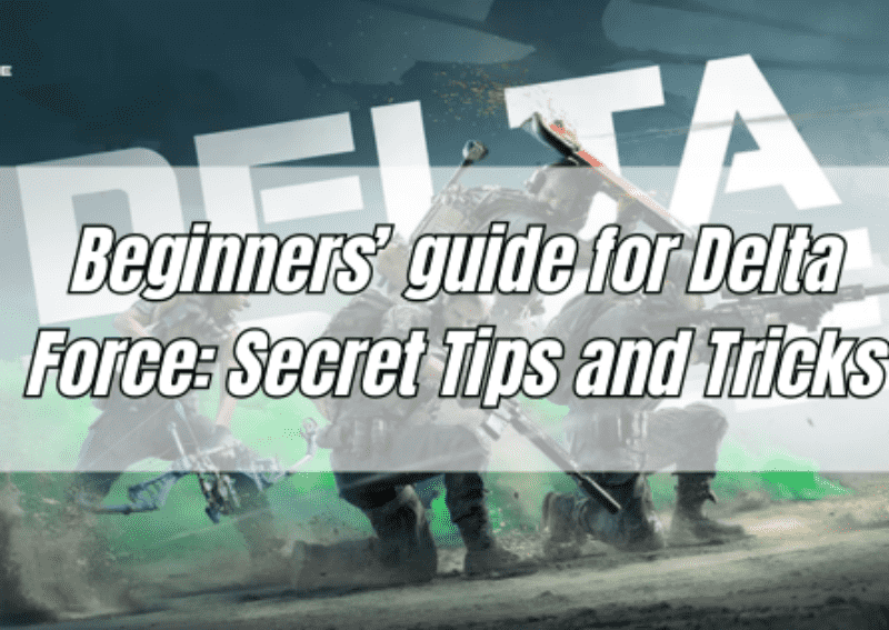 Beginners’guide for Delta Force: Secret Tips and Tricks