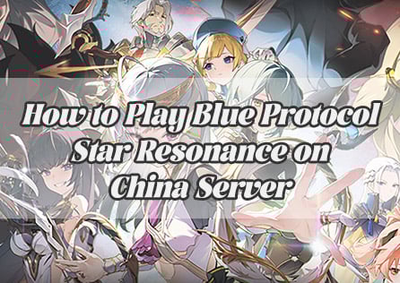 How to Play Blue Protocol: Star Resonance on China Server