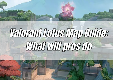 Valorant Lotus Map Guide: What will pros do