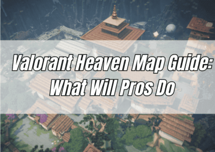 Valorant Heaven Map Guide: What Will Pros Do